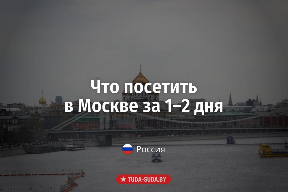 Где побывать в Москве за 1–2 дня