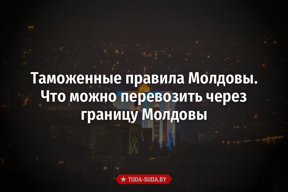 Что можно и что нельзя перевозить через границу Молдовы